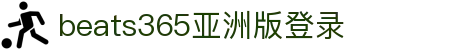 beats365亚洲版|中国有限公司-官方网站